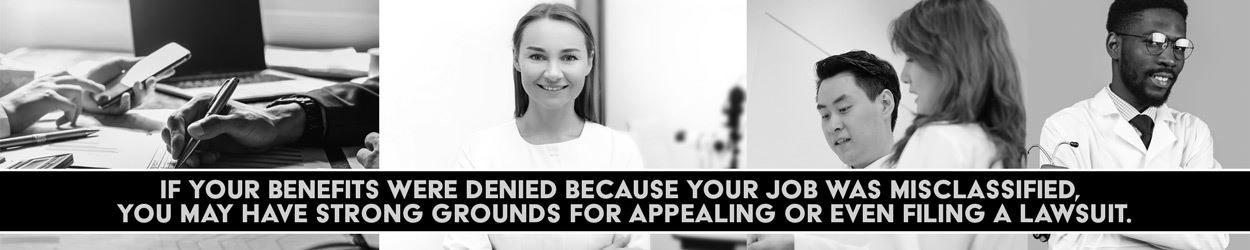 If your benefits were denied because your job was misclassified, you may have strong grounds for appealing or even filing a lawsuit.